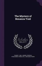 The Mystery of Bonanza Trail - Frank J 1866- Arkins, General Publishing Syndicate, J Richard Parry
