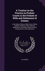 A Treatise on the Practice in Probate Courts in the Probate of Wills and Settlement of Estates - Levi North (author)