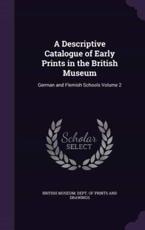 A Descriptive Catalogue of Early Prints in the British Museum - British Museum Dept of Prints and Draw (creator)