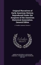 Original Narratives of Early American History, Reproduced Under the Auspices of the American Historical Association. General Editor - American Historical Association (author), J Franklin (John Franklin) 18 Jameson (creator)