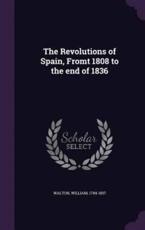 The Revolutions of Spain, Fromt 1808 to the End of 1836 - Walton William 1784-1857 (author)