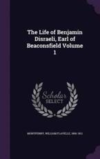 The Life of Benjamin Disraeli, Earl of Beaconsfield Volume 1 - William Flavelle 1866-1912 Monypenny (creator)
