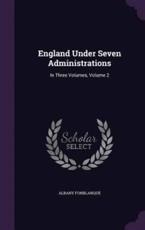 England Under Seven Administrations - Albany De Grenier Fonblanque (author)