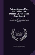 Betrachtungen Ãœber Das Leiden Und Sterben Unsers Herrn Jesu Christi - Johann Michael Sailer