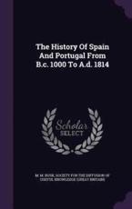 The History of Spain and Portugal from B.C. 1000 to A.D. 1814 - M M Busk (author)