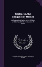 Cortez, Or, the Conquest of Mexico - Joachim Heinrich Campe, Elizabeth Helme