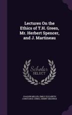 Lectures on the Ethics of T.H. Green, Mr. Herbert Spencer, and J. Martineau - Miller, Joaquin