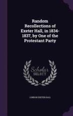 Random Recollections of Exeter Hall, in 1834-1837, by One of the Protestant Party - London Exeter Hall