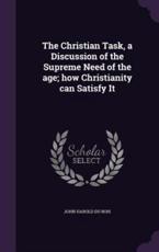 The Christian Task, a Discussion of the Supreme Need of the Age; How Christianity Can Satisfy It - John Harold Du Bois