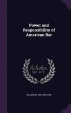 Power and Responsibility of American Bar - William W 1858-1930 Cook