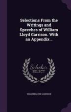 Selections from the Writings and Speeches of William Lloyd Garrison. with an Appendix .. - William Lloyd Garrison (author)