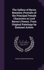 The Gallery of Byron Beauties; Portraits of the Principal Female Characters in Lord Byron's Poems. From Original Paintings by Eminent Artists - George Gordon Byron Byron