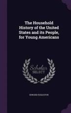 The Household History of the United States and Its People, for Young Americans - Deceased Edward Eggleston