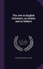 The Jew in English Literature, as Author and as Subject - Edward Nathaniel Calisch (author)
