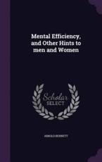 Mental Efficiency, and Other Hints to Men and Women - Arnold Bennett (author)