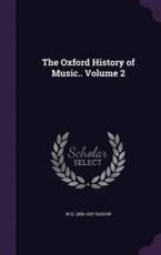 The Oxford History of Music.. Volume 2 - W H 1859-1937 Hadow (author)