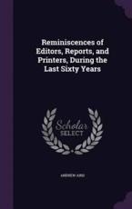 Reminiscences of Editors, Reports, and Printers, During the Last Sixty Years - Andrew Aird (author)