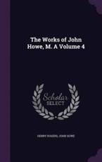 The Works of John Howe, M. A Volume 4 - Henry Rogers, John Howe