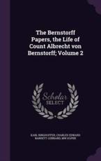 The Bernstorff Papers, the Life of Count Albrecht Von Bernstorff; Volume 2 - Karl Ringhoffer, Charles Edward Barrett-Lennard, Mw Hoper