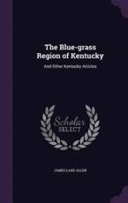 The Blue-Grass Region of Kentucky - James Lane Allen (author)