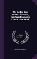 The Coffer-Dam Process for Piers; Practical Examples From Actual Work - Charles Evan Fowler