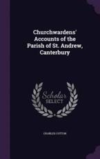 Churchwardens' Accounts of the Parish of St. Andrew, Canterbury - Charles Cotton