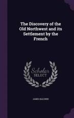 The Discovery of the Old Northwest and Its Settlement by the French - James Baldwin (author)