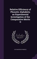 Relative Efficiency of Phonetic Alphabets; An Experimental Investigation of the Comparative Merits O - Guy Montrose Whipple (author)
