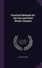 Practical Methods for the Iron and Steel Works Chemist - John Karl Heess (author)