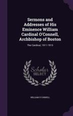 Sermons and Addresses of His Eminence William Cardinal O'Connell, Archbishop of Boston - William O'Connell (author)