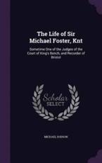 The Life of Sir Michael Foster, Knt - Michael Dodson