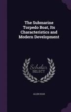 The Submarine Torpedo Boat, Its Characteristics and Modern Development - Allen Hoar (author)