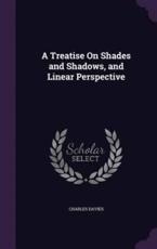 A Treatise On Shades and Shadows, and Linear Perspective - Charles Davies