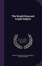 The Royall King and Loyall Subject - Professor Thomas Heywood, Matteo Bandello, William Painter