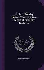 Hints to Sunday School Teachers, in a Series of Familiar Lectures - Thomas Bayley Fox (author)
