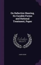 On Defective Hearing, Its Curable Forms and Rational Treatment, Paper - James Keene