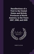 Recollections of a Visit to the United States and British Provinces of North America, in the Years 1847, 1848, and 1849 - Robert Playfair (author)