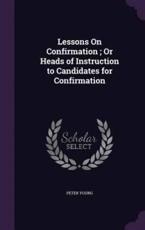 Lessons on Confirmation; Or Heads of Instruction to Candidates for Confirmation - Peter Young (author)