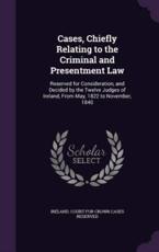 Cases, Chiefly Relating to the Criminal and Presentment Law - Ireland Court for Crown Cases Reserved (creator)