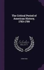 The Critical Period of American History, 1783-1789 - John Fiske (author)