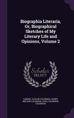 Biographia Literaria, Or, Biographical Sketches of My Literary Life and Opinions, Volume 2 - Samuel Taylor Coleridge, Henry Nelson Coleridge, Sara Coleridge Coleridge