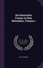 Die Deutschen Frauen in Dem Mittelalter, Volume 1 - Karl Weinhold