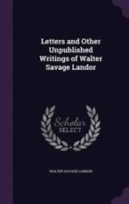 Letters and Other Unpublished Writings of Walter Savage Landor - Walter Savage Landor (author)