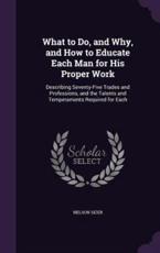 What to Do, and Why, and How to Educate Each Man for His Proper Work - Nelson Sizer