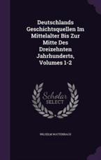 Deutschlands Geschichtsquellen Im Mittelalter Bis Zur Mitte Des Dreizehnten Jahrhunderts, Volumes 1-2 - Wilhelm Wattenbach