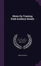 Notes on Training Field Artillery Details - Onorio Moretti (author)
