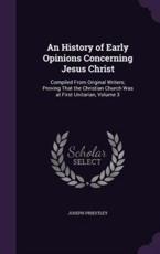 An History of Early Opinions Concerning Jesus Christ - Joseph Priestley (author)