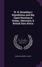 W. N. McMillan's Expeditions and Big Game Hunting in Sudan, Abyssinia, & British East Africa - Burchard Heinrich Jessen