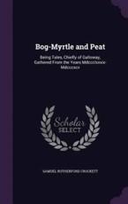 Bog-Myrtle and Peat - Samuel Rutherford Crockett (author)