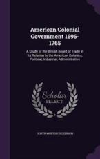American Colonial Government 1696-1765 - Oliver Morton Dickerson (author)